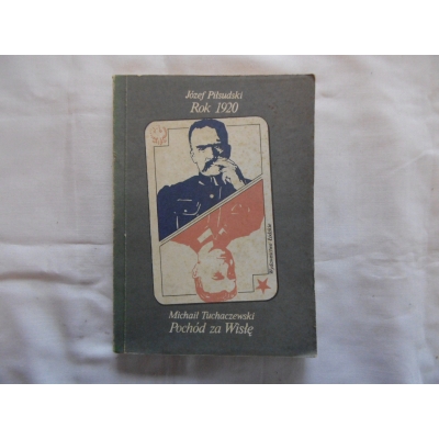 Piłsudski J. ROK 1920  * Tuchaczewski M.  POCHÓD ZA WISŁĘ