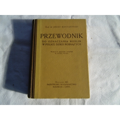Rostafiński J. PRZEWODNIK DO OZNACZANIA ROŚLIN  W POLSCE DZIKO ROSNĄCYCH
