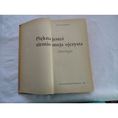 Szczawiej J.PIĘKNA JESTEŚ ZIEMIO MOJA OJCZYSTA  Antologia