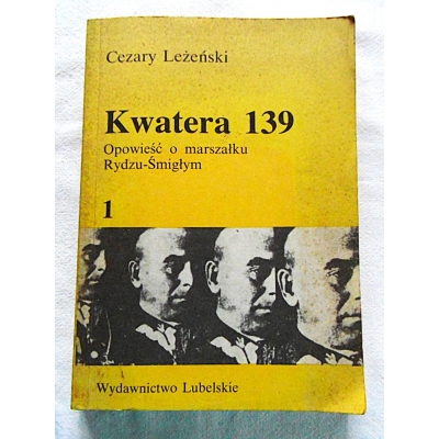 Leżeński C. KWATERA 139  Opowieść o marszałku Rydzu-Śmigłym  Tom 1