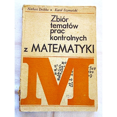 Dróbka N. ZBIÓR TEMATÓW PRAC KONTROLNYCH Z MATEMATYKI