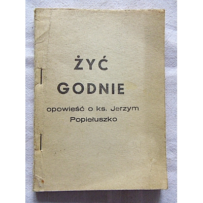 Pr.zb. ŻYĆ GODNIE  Opowieść o ks. Jerzym Popiełuszko