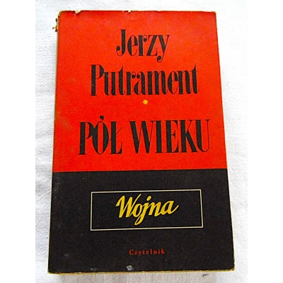 Putrament J.  PÓŁ WIEKU WOJNA  319/7
