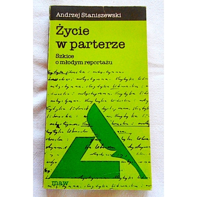 Staniszewski A.   ŻYCIE W PARTERZE  Szkice o młodym reportażu
