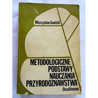 Sawicki M. METODOLOGICZNE PODSTAWY NAUCZANIA  PRZYRODOZNAWSTWA