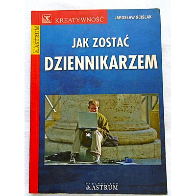 Ściślak J. JAK ZOSTAĆ DZIENNIKARZEM  211/11