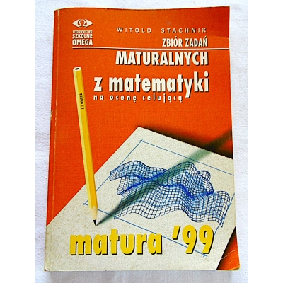 Stachnik W.  ZBIÓR ZADAŃ MATURALNYCH Z MATEMATYKI na ocenę celującą
