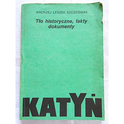 Szcześniak A.L. KATYŃ  tło historyczne, fakty, dokumenty.