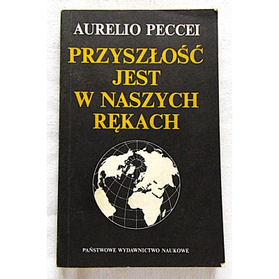 Peccei A. PRZYSZŁOŚĆ JEST W NASZYCH RĘKACH