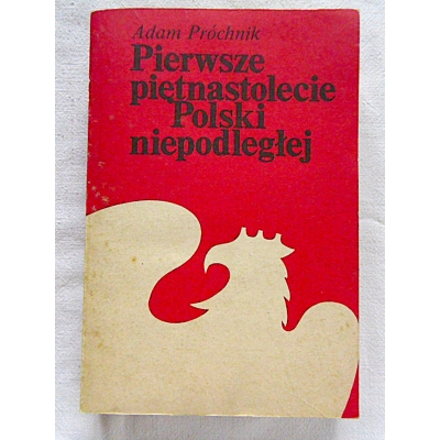 Próchnik A. PIERWSZE PIĘTNASTOLECIE POLSKI NIEPODLEGŁEJ