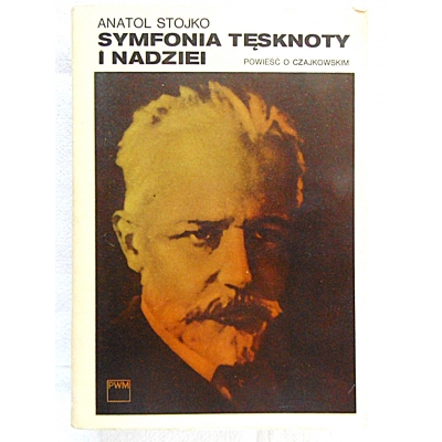 Stojko A. SYMFONIA TĘSKNOTY I NADZIEI  Powieść o Czajkowskim