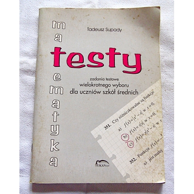 Supady T. MATEMATYKA-testy:  zadania testowe wielokrotnego wyboru dla uczniów...