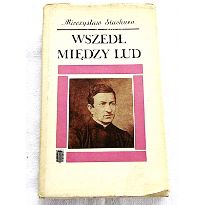 Stachura M. WSZEDŁ MIĘDZY LUD  Rzecz o słudze Bożym,  ...