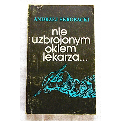 Skrobacki A. NIE UZBROJONYM OKIEM LEKARZA ...