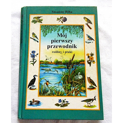 Riha S. MÓJ PIERWSZY PRZEWODNIK rośliny i ptaki