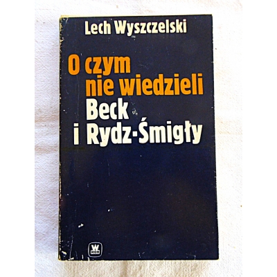 Wyszczelski L. O CZYM NIE WIEDZIELI BECK i  RYDZ-ŚMIGŁY