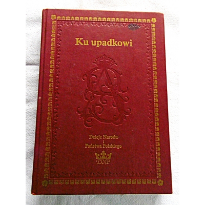 Pr.zb.  KU UPADKOWI  Dzieje Narodu i Państwa Polskiego