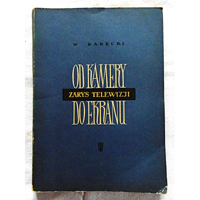 Rabęcki W. OD KAMERY DO EKRANU Zarys telewizji
