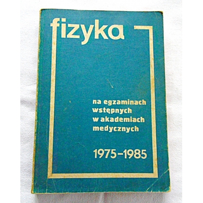 Twaróg A. FIZYKA  na egazminach wstępnych w akademiach medycznych 1975-85