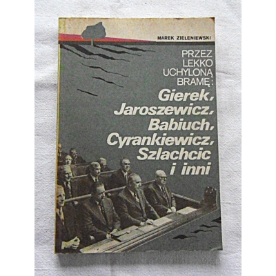Zieleniewski M. PRZEZ LEKKO UCHYLONĄ BRAMĘ:  Gierek,Jaroszewicz, ...