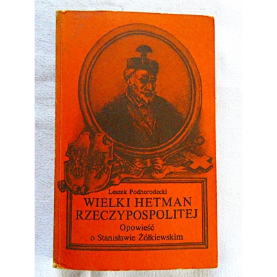 Podhorodecki L  WIELKI HETMAN RZECZYPOSPOLITEJ  Opowieść o Stanisławie ...