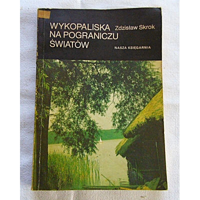 Skrok Z. WYKOPALISKA NA POGRANICZU ŚWIATÓW