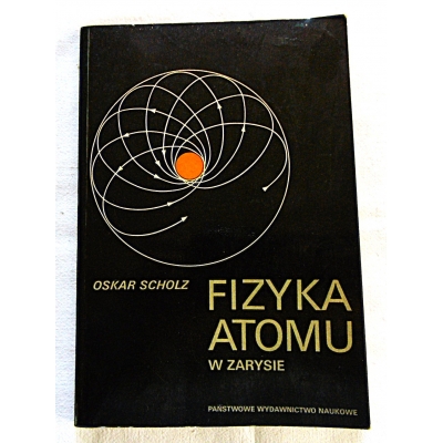 Scholz O. FIZYKA ATOMU w zarysie  92/11
