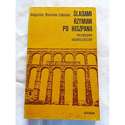 Biernacka-Lubańska M. ŚLADAMI RZYMIAN PO HISZPANII  Przewodnik archeologiczny