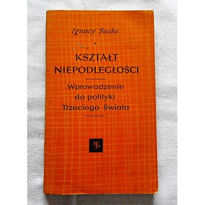 Sachs I. KSZTAŁT NIEPODLEGŁOŚCI Wprowadzenie do polityki Trzeciego Świata