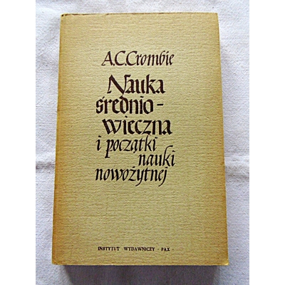 Crombie A.C.NAUKA ŚREDNIOWIECZNA I POCZĄTKI NAUKI NOWOŻYTNEJ Tom I