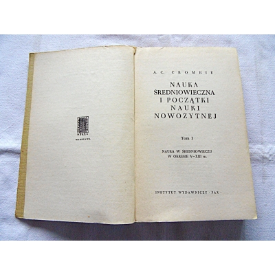 Crombie A.C.NAUKA ŚREDNIOWIECZNA I POCZĄTKI NAUKI NOWOŻYTNEJ Tom I
